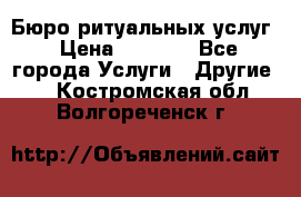 Бюро ритуальных услуг › Цена ­ 3 000 - Все города Услуги » Другие   . Костромская обл.,Волгореченск г.